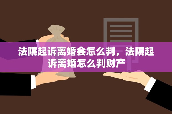 法院起诉离婚会怎么判，法院起诉离婚怎么判财产