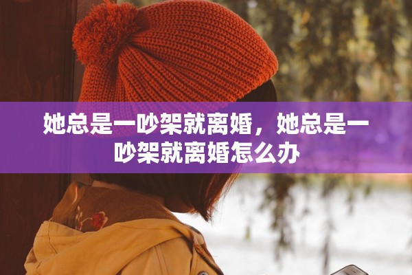 她总是一吵架就离婚，她总是一吵架就离婚怎么办