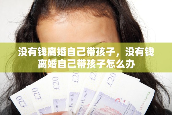 没有钱离婚自己带孩子，没有钱离婚自己带孩子怎么办