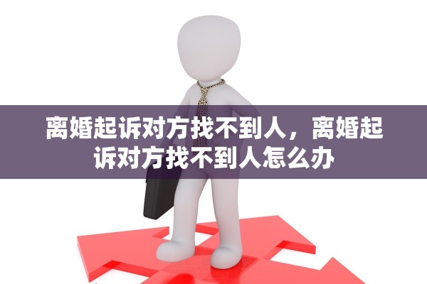 离婚起诉对方找不到人，离婚起诉对方找不到人怎么办