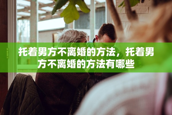 托着男方不离婚的方法，托着男方不离婚的方法有哪些