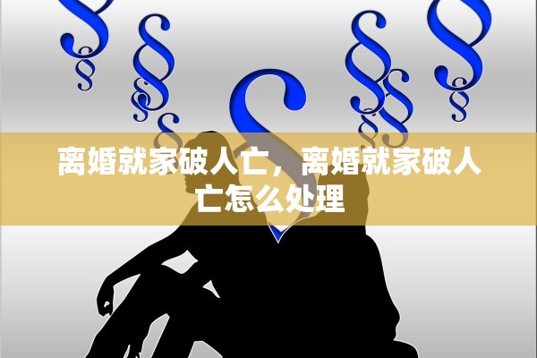 离婚就家破人亡，离婚就家破人亡怎么处理