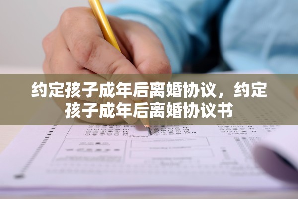 约定孩子成年后离婚协议，约定孩子成年后离婚协议书