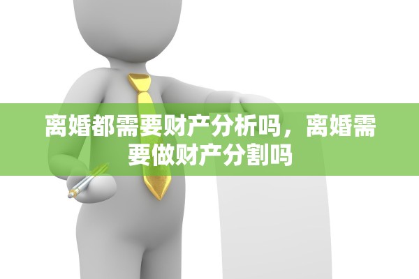 离婚都需要财产分析吗，离婚需要做财产分割吗
