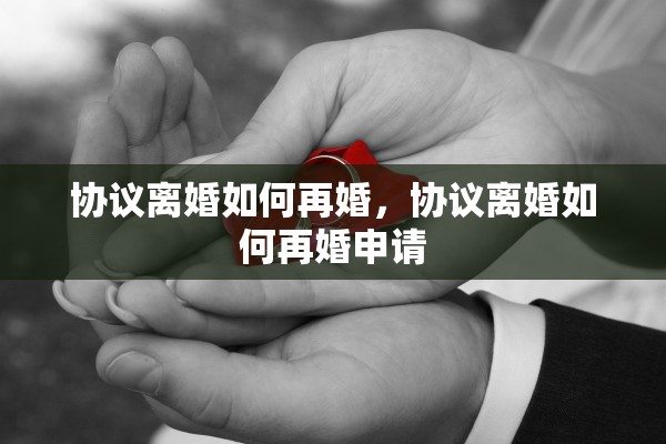 协议离婚如何再婚，协议离婚如何再婚申请