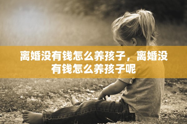 离婚没有钱怎么养孩子，离婚没有钱怎么养孩子呢