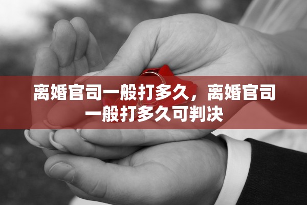 离婚官司一般打多久，离婚官司一般打多久可判决