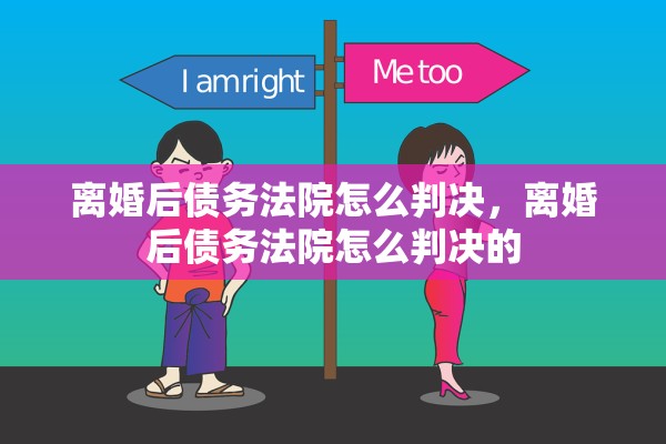 离婚后债务法院怎么判决，离婚后债务法院怎么判决的