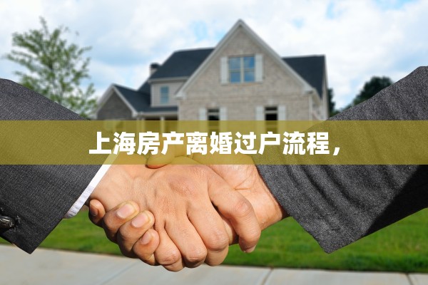 上海房产离婚过户流程，