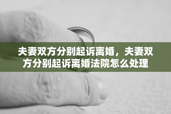 夫妻双方分别起诉离婚，夫妻双方分别起诉离婚法院怎么处理
