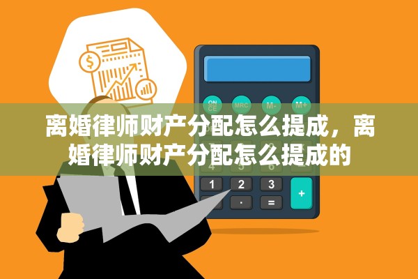 离婚律师财产分配怎么提成，离婚律师财产分配怎么提成的
