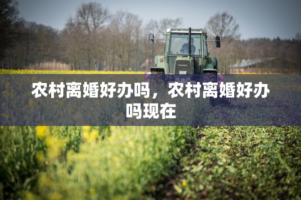 农村离婚好办吗，农村离婚好办吗现在