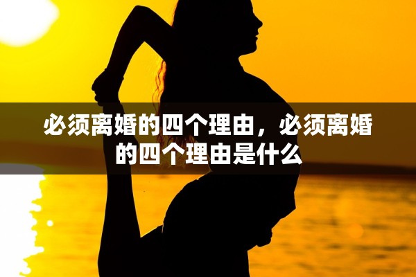 必须离婚的四个理由，必须离婚的四个理由是什么