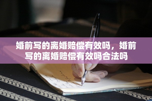 婚前写的离婚赔偿有效吗，婚前写的离婚赔偿有效吗合法吗