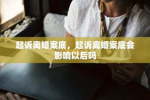 起诉离婚案底，起诉离婚案底会影响以后吗