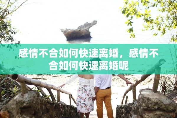 感情不合如何快速离婚，感情不合如何快速离婚呢
