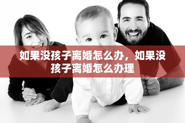 如果没孩子离婚怎么办，如果没孩子离婚怎么办理