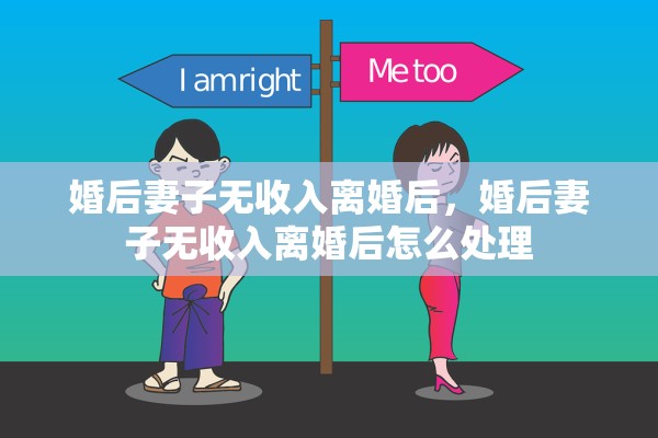婚后妻子无收入离婚后，婚后妻子无收入离婚后怎么处理