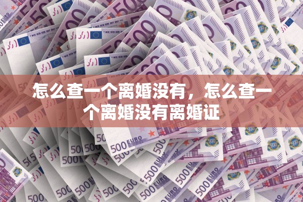 怎么查一个离婚没有，怎么查一个离婚没有离婚证