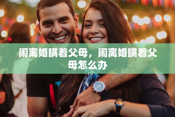 闹离婚瞒着父母，闹离婚瞒着父母怎么办