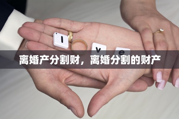 离婚产分割财，离婚分割的财产