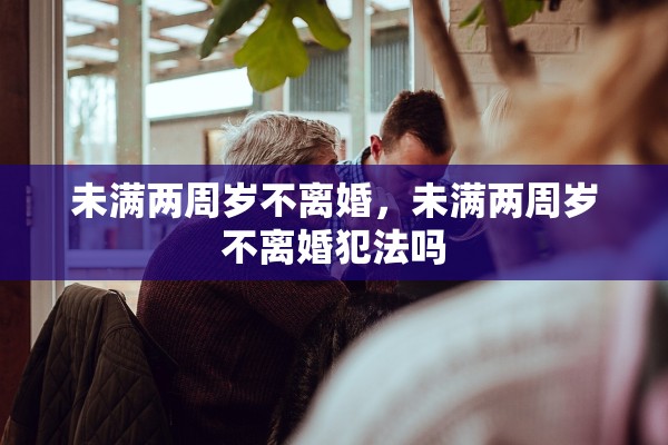 未满两周岁不离婚，未满两周岁不离婚犯法吗