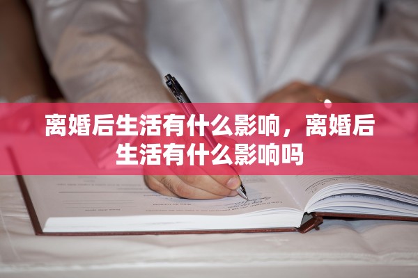 离婚后生活有什么影响，离婚后生活有什么影响吗