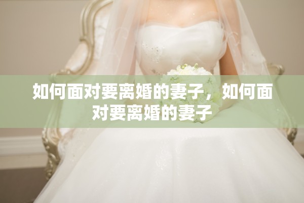 如何面对要离婚的妻子，如何面对要离婚的妻子