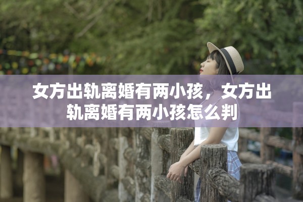 女方出轨离婚有两小孩，女方出轨离婚有两小孩怎么判