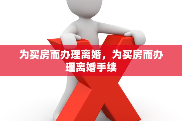 为买房而办理离婚，为买房而办理离婚手续