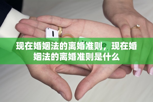 现在婚姻法的离婚准则，现在婚姻法的离婚准则是什么