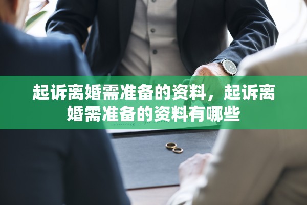 起诉离婚需准备的资料，起诉离婚需准备的资料有哪些