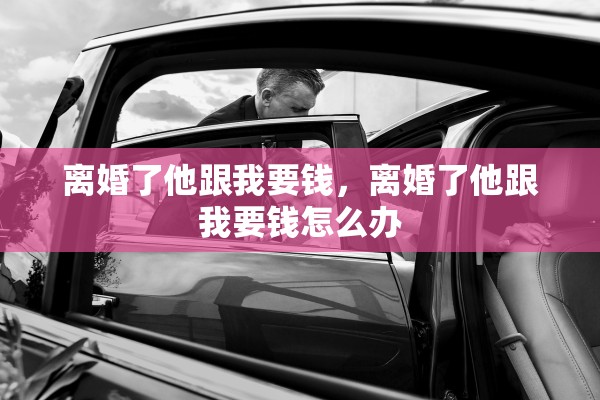 离婚了他跟我要钱，离婚了他跟我要钱怎么办