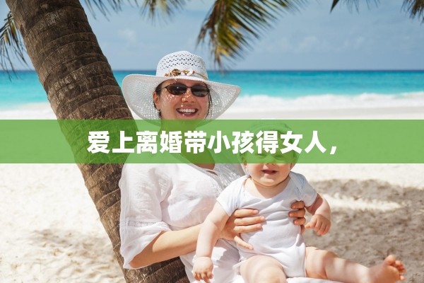 爱上离婚带小孩得女人，