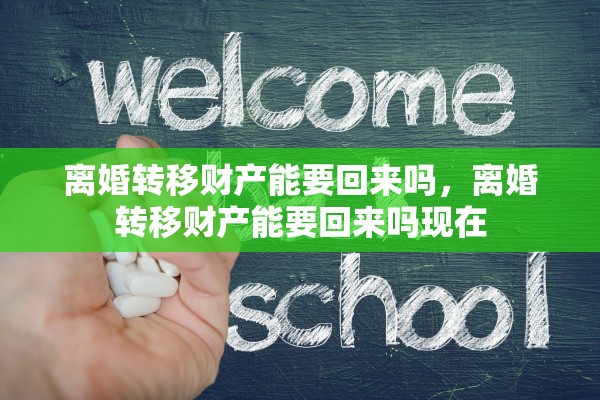 离婚转移财产能要回来吗，离婚转移财产能要回来吗现在