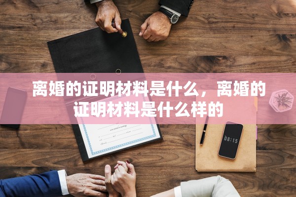离婚的证明材料是什么，离婚的证明材料是什么样的