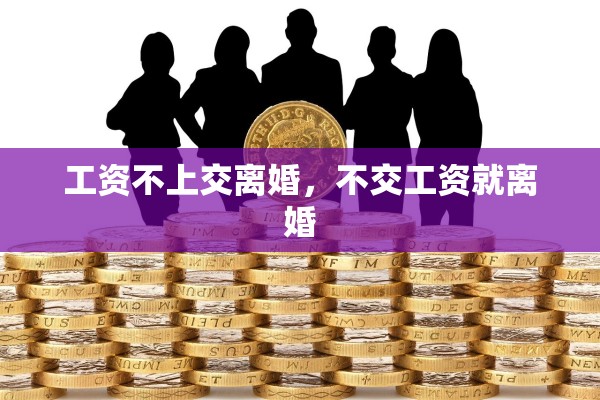 工资不上交离婚，不交工资就离婚