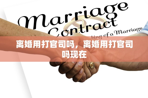 离婚用打官司吗，离婚用打官司吗现在
