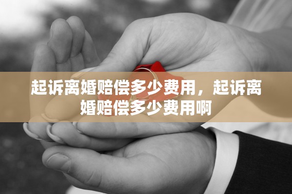 起诉离婚赔偿多少费用，起诉离婚赔偿多少费用啊