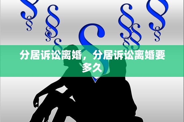 分居诉讼离婚，分居诉讼离婚要多久