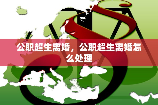 公职超生离婚，公职超生离婚怎么处理