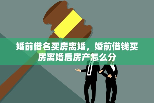 婚前借名买房离婚，婚前借钱买房离婚后房产怎么分