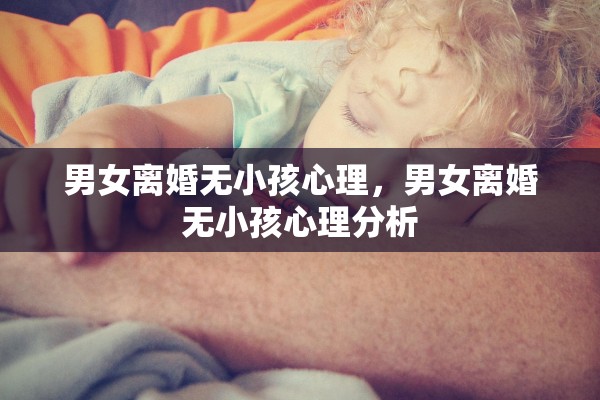 男女离婚无小孩心理，男女离婚无小孩心理分析