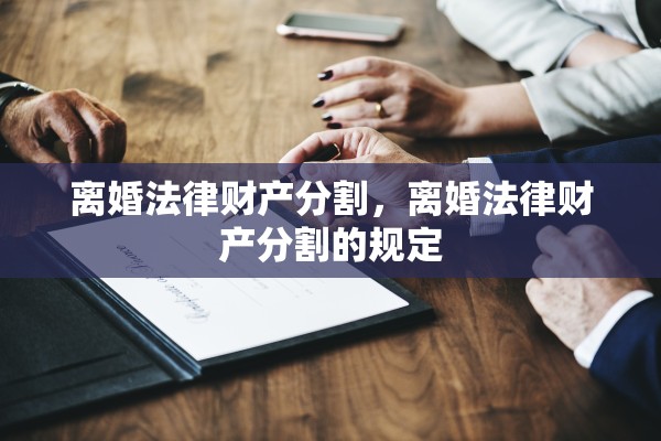 离婚法律财产分割，离婚法律财产分割的规定