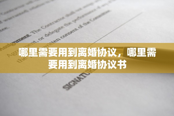 哪里需要用到离婚协议，哪里需要用到离婚协议书