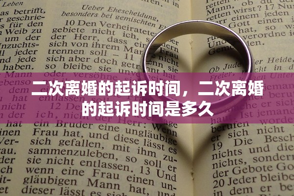 二次离婚的起诉时间，二次离婚的起诉时间是多久