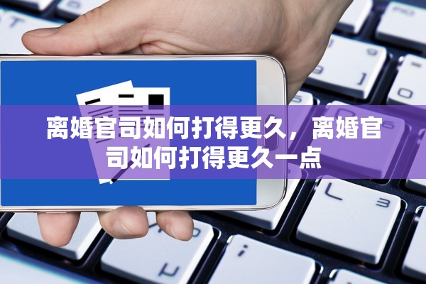 离婚官司如何打得更久，离婚官司如何打得更久一点