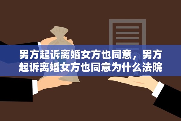 男方起诉离婚女方也同意，男方起诉离婚女方也同意为什么法院不判离婚