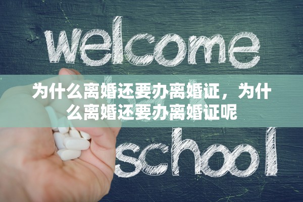 为什么离婚还要办离婚证，为什么离婚还要办离婚证呢