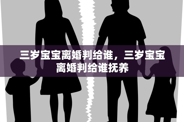 三岁宝宝离婚判给谁，三岁宝宝离婚判给谁抚养